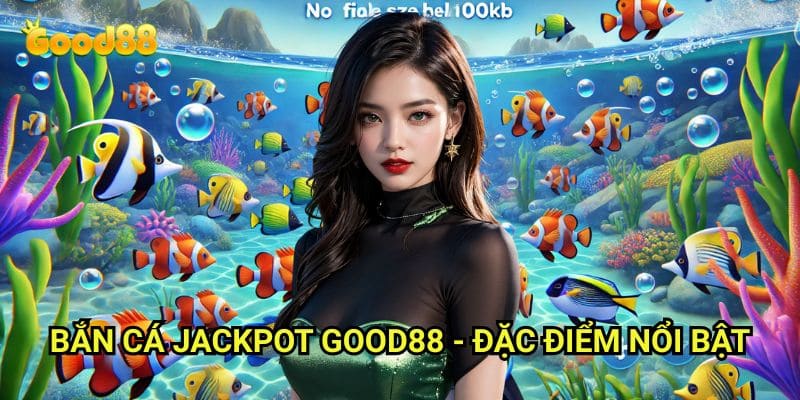 Bắn cá Jackpot Good88: Săn Giải Thưởng Khổng Lồ Trong Đại Dương Kỳ Thú 3 Bắn cá Jackpot Good88 - Đặc Điểm Nổi Bật