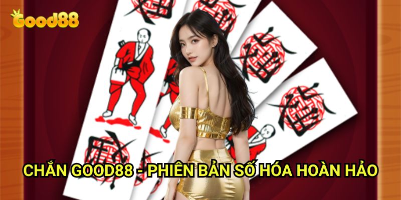 Chắn Good88: Đấu Trí Cùng Trò Chơi Truyền Thống Đỉnh Cao 2 Chắn Good88 - Phiên Bản Số Hóa Hoàn Hảo
