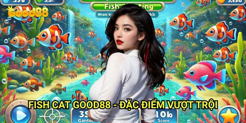 Fish Cat Good88: Cuộc Đối Đầu Giữa Mèo Và Cá Trong Thế Giới Đại Dương 3 Fish Cat Good88 - Đặc Điểm Vượt Trội