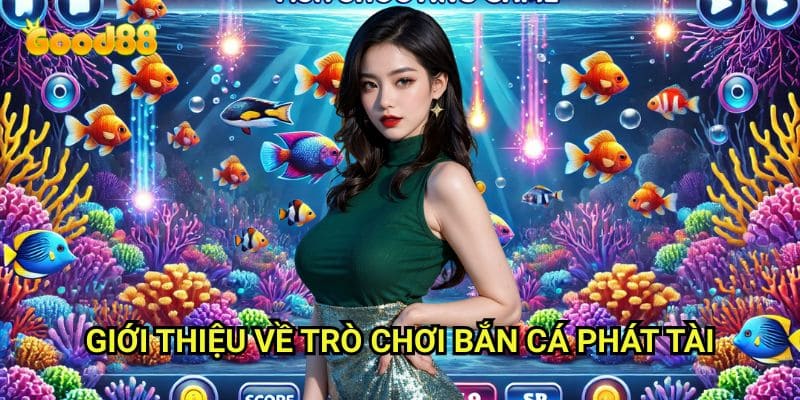Bắn cá phát tài Good88: Trải Nghiệm Săn Lộc Vàng Trong Đại Dương Kỳ Diệu 2 Giới Thiệu Về Trò Chơi Bắn Cá Phát Tài