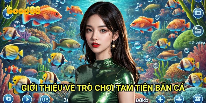 Tam tiên bắn cá Good88: Khám Phá Hành Trình Săn Cá Cùng Ba Vị Thần Tiên 2 Giới Thiệu Về Trò Chơi Tam Tiên Bắn Cá