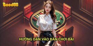 Hướng dẫn vào bàn chơi bài Good88: Quy Trình Chi Tiết Cho Người Mới