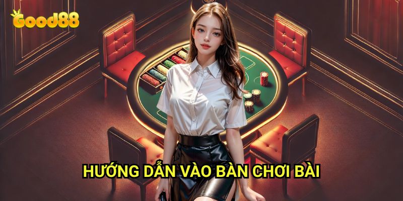 Hướng dẫn vào bàn chơi bài Good88: Quy Trình Chi Tiết Cho Người Mới