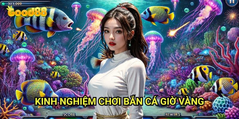 Kinh nghiệm chơi bắn cá giờ vàng Good88: Tận Dụng Thời Điểm Vàng Để Săn Thưởng Lớn