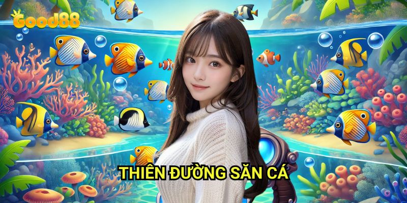 Thiên đường săn cá Good88: Trải Nghiệm Đại Dương Kỳ Diệu Đầy Phần Thưởng