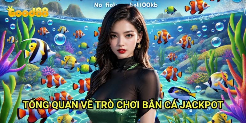 Bắn cá Jackpot Good88: Săn Giải Thưởng Khổng Lồ Trong Đại Dương Kỳ Thú 2 Tổng Quan Về Trò Chơi Bắn Cá Jackpot