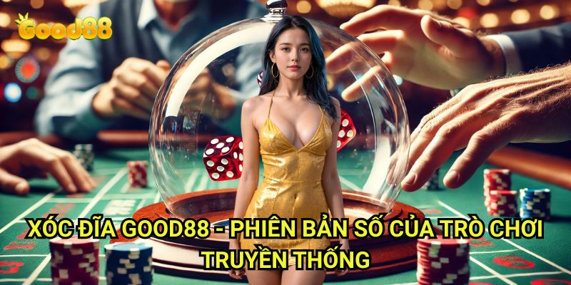 Xóc đĩa Good88: Trải Nghiệm Cảm Giác Cờ Bạc Dân Gian Trực Tuyến 2 Xóc đĩa Good88 - Phiên Bản Số Của Trò Chơi Truyền Thống